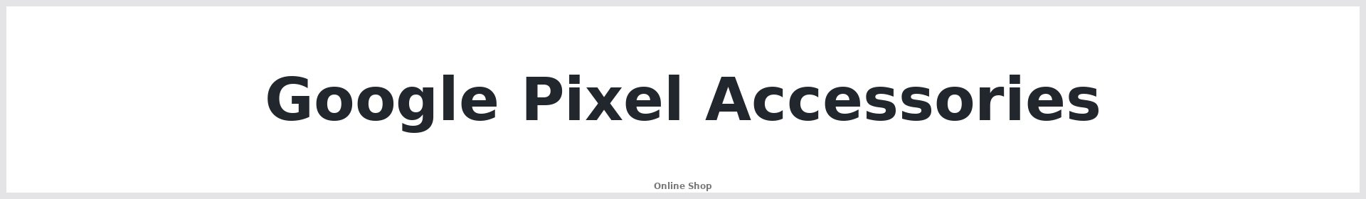 Google Pixel Accessories Australia | Buy Online | Repair Mate