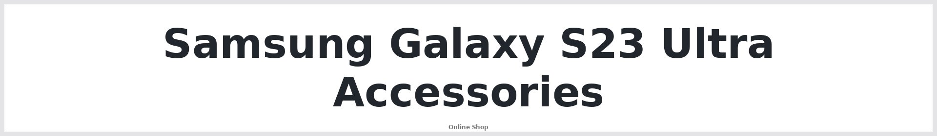 Samsung Galaxy S23 Ultra Accessories Australia