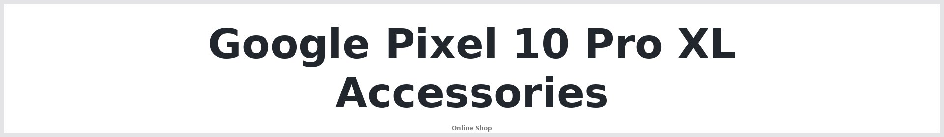 Google Pixel 10 Pro XL Accessories Australia