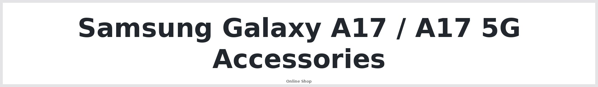 Samsung Galaxy A17 / A17 5G Accessories Australia