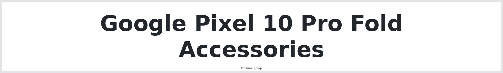 Google Pixel 10 Pro Fold Accessories Australia